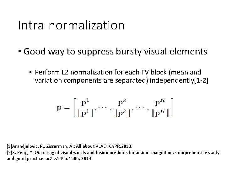 Intra-normalization • Good way to suppress bursty visual elements • Perform L 2 normalization