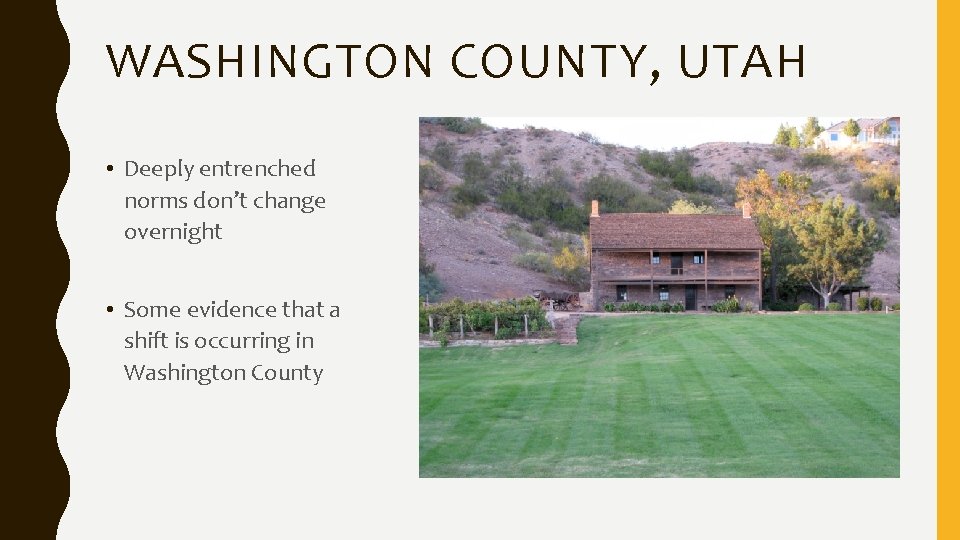 WASHINGTON COUNTY, UTAH • Deeply entrenched norms don’t change overnight • Some evidence that