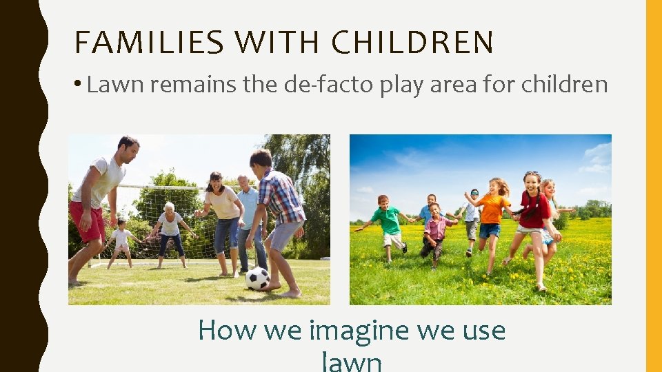 FAMILIES WITH CHILDREN • Lawn remains the de-facto play area for children How we