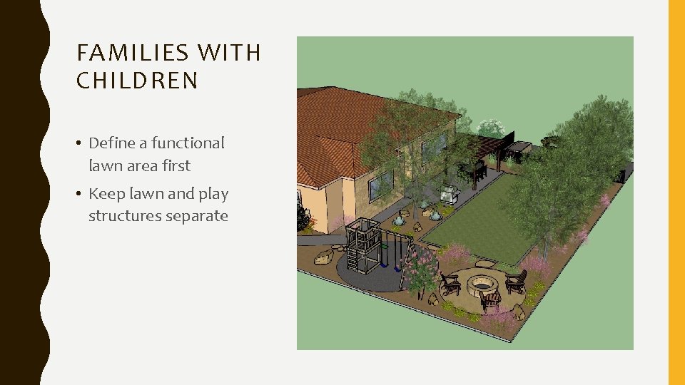 FAMILIES WITH CHILDREN • Define a functional lawn area first • Keep lawn and