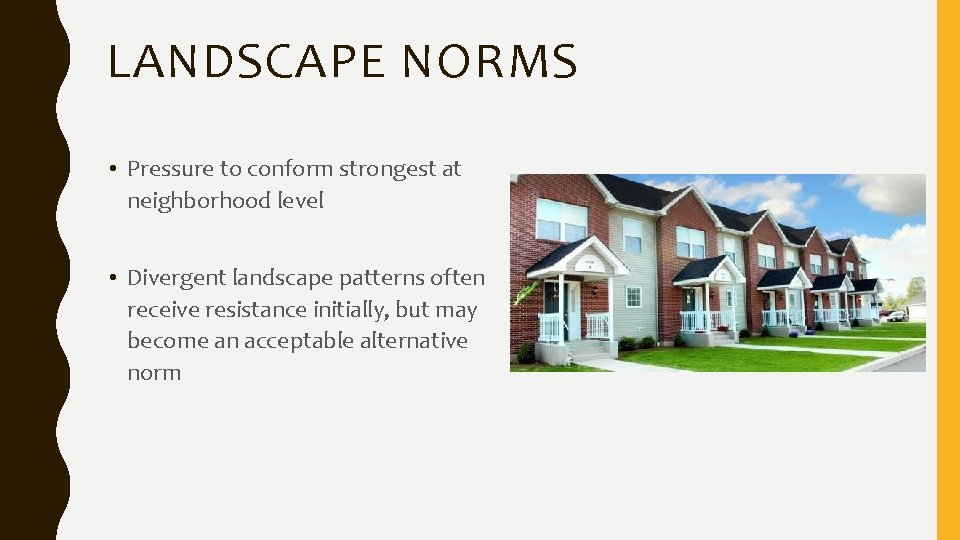 LANDSCAPE NORMS • Pressure to conform strongest at neighborhood level • Divergent landscape patterns