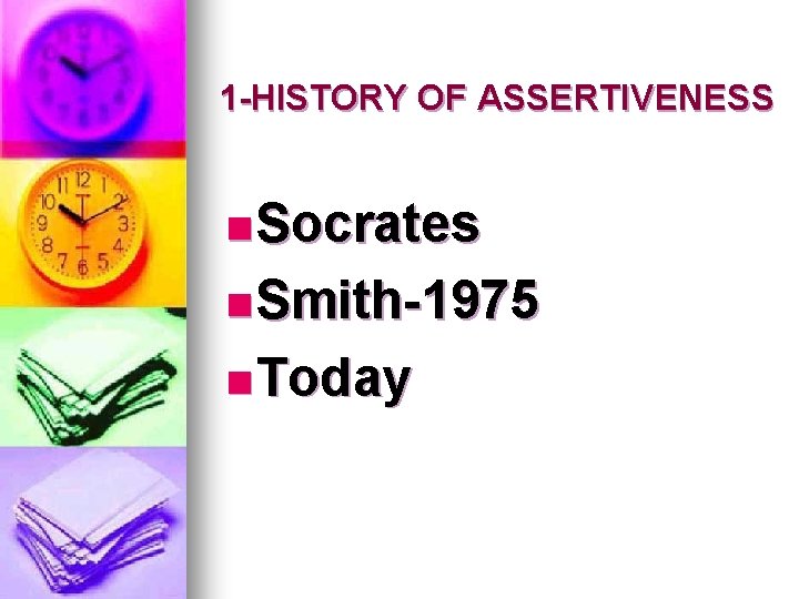 1 -HISTORY OF ASSERTIVENESS n Socrates n Smith-1975 n Today 1 -HISTORY OF ASSERTIVENESS n Socrates n Smith-1975 n Today