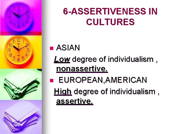 6 -ASSERTIVENESS IN CULTURES ASIAN Low degree of individualism , nonassertive. n EUROPEAN, AMERICAN 6 -ASSERTIVENESS IN CULTURES ASIAN Low degree of individualism , nonassertive. n EUROPEAN, AMERICAN