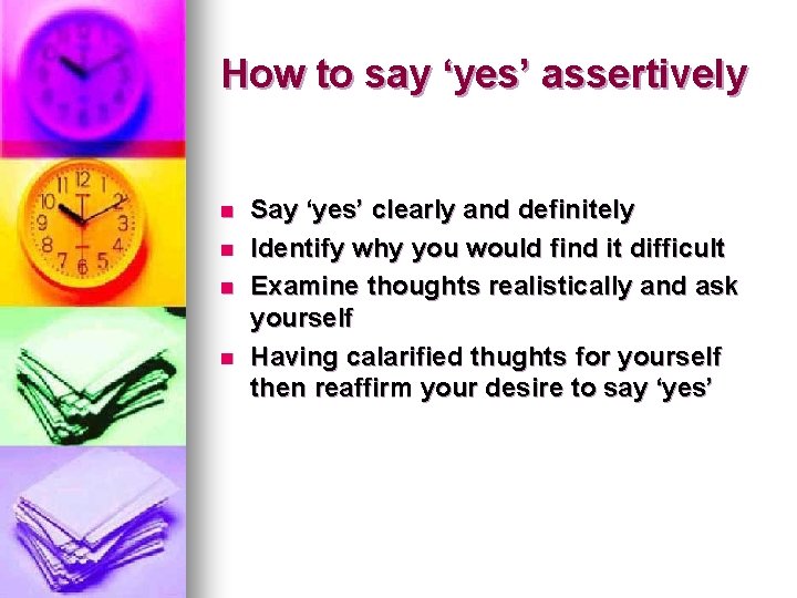 How to say ‘yes’ assertively n n Say ‘yes’ clearly and definitely Identify why How to say ‘yes’ assertively n n Say ‘yes’ clearly and definitely Identify why