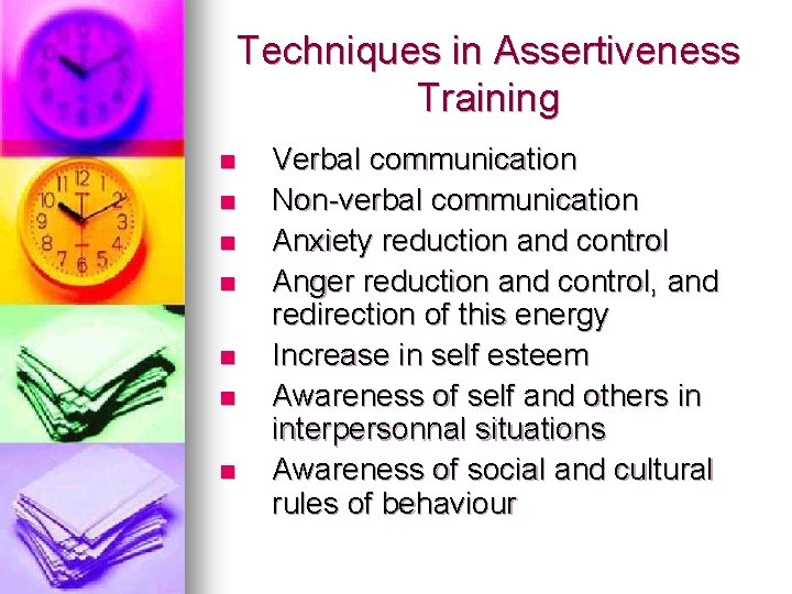 Techniques in Assertiveness Training n n n n Verbal communication Non-verbal communication Anxiety reduction Techniques in Assertiveness Training n n n n Verbal communication Non-verbal communication Anxiety reduction
