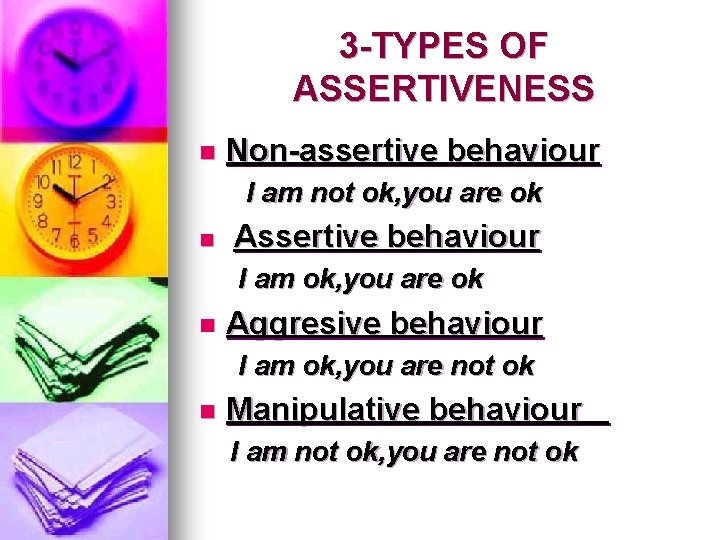 3 -TYPES OF ASSERTIVENESS n Non-assertive behaviour I am not ok, you are ok 3 -TYPES OF ASSERTIVENESS n Non-assertive behaviour I am not ok, you are ok