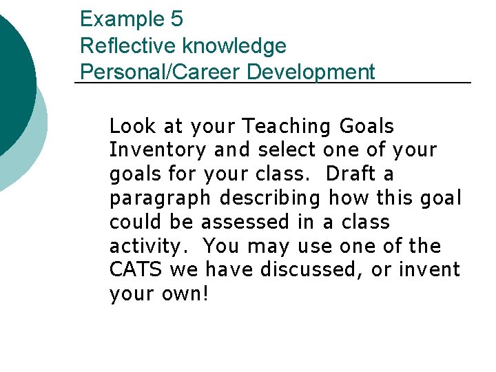 Example 5 Reflective knowledge Personal/Career Development Look at your Teaching Goals Inventory and select