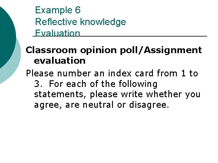 Example 6 Reflective knowledge Evaluation Classroom opinion poll/Assignment evaluation Please number an index card