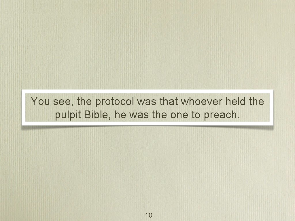 You see, the protocol was that whoever held the pulpit Bible, he was the