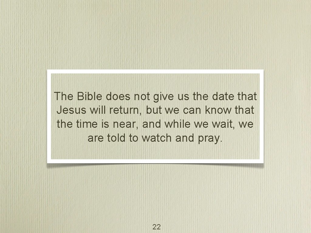 The Bible does not give us the date that Jesus will return, but we