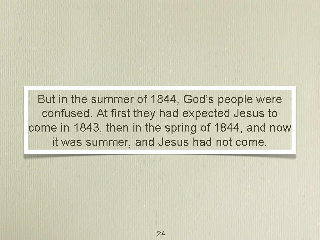 But in the summer of 1844, God’s people were confused. At first they had