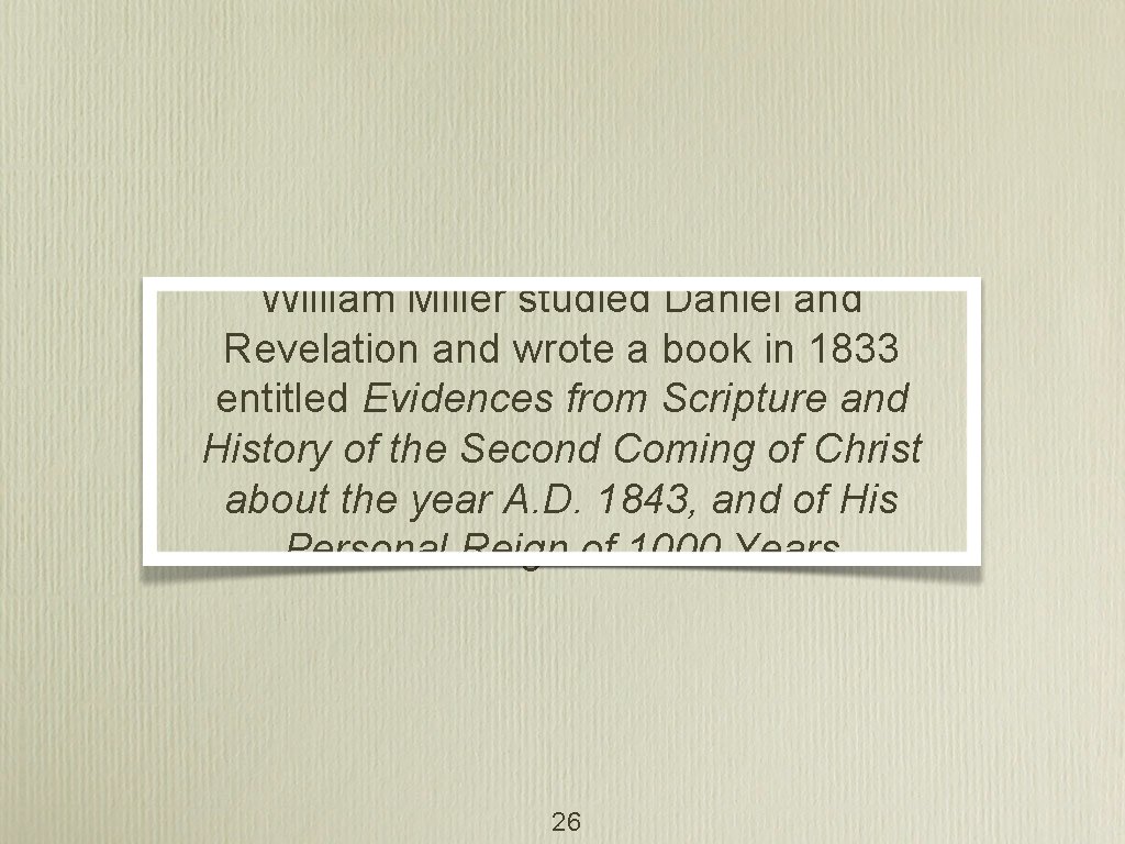 William Miller studied Daniel and Revelation and wrote a book in 1833 entitled Evidences