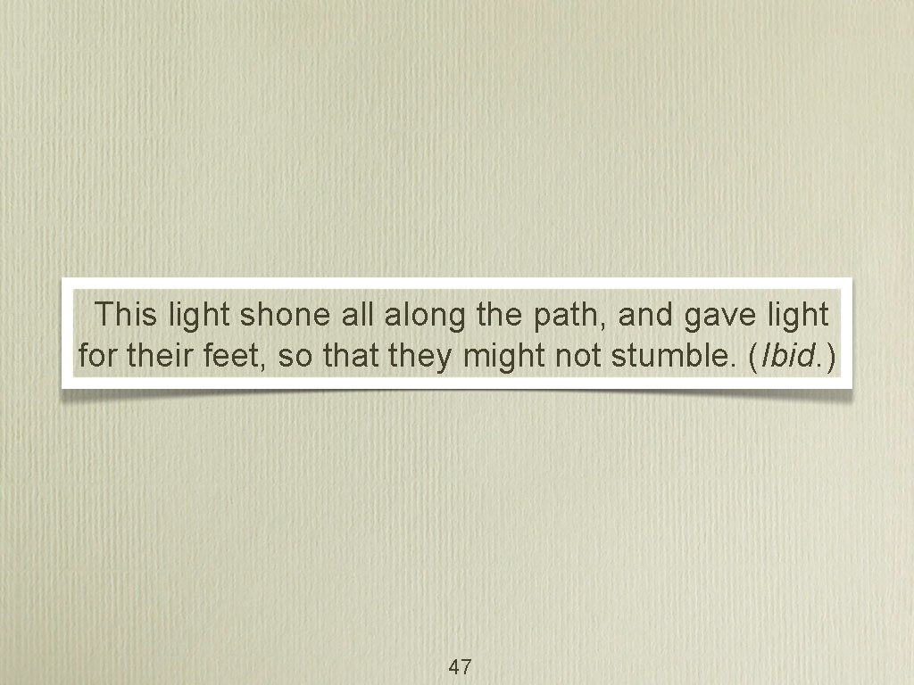 This light shone all along the path, and gave light for their feet, so