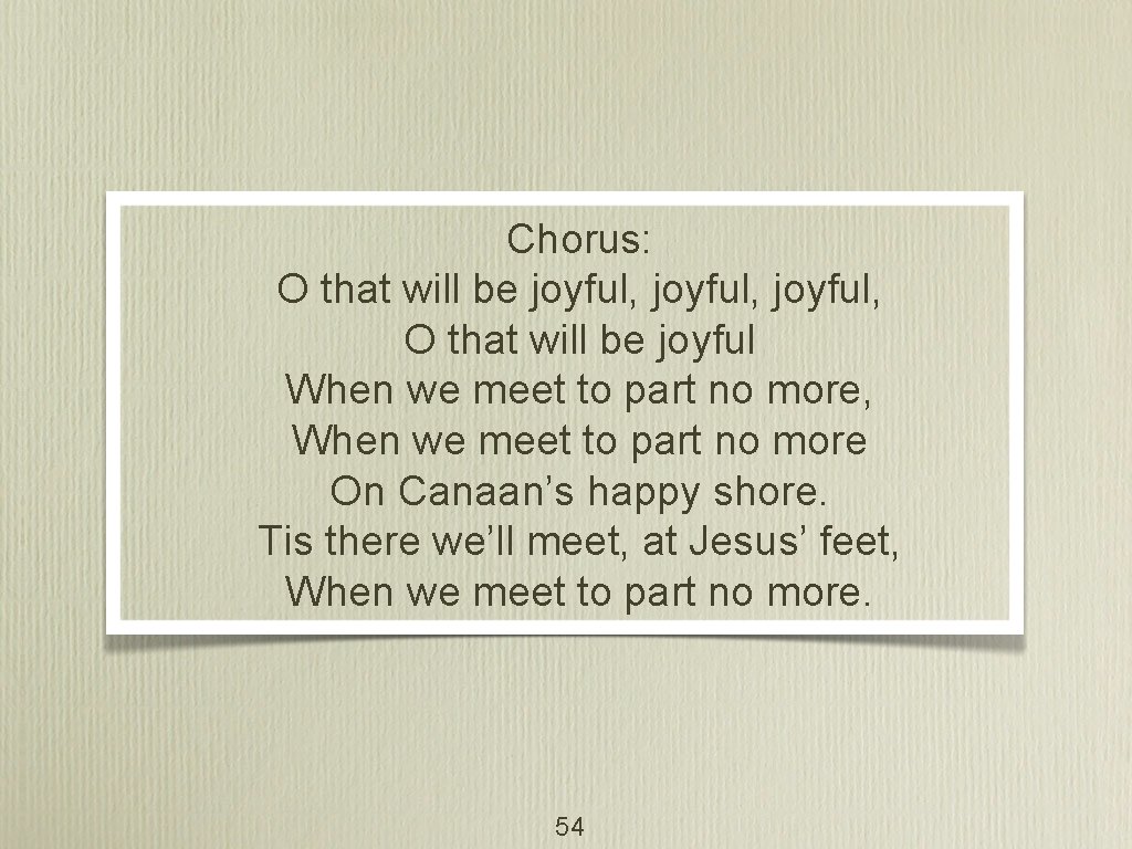 Chorus: O that will be joyful, O that will be joyful When we meet