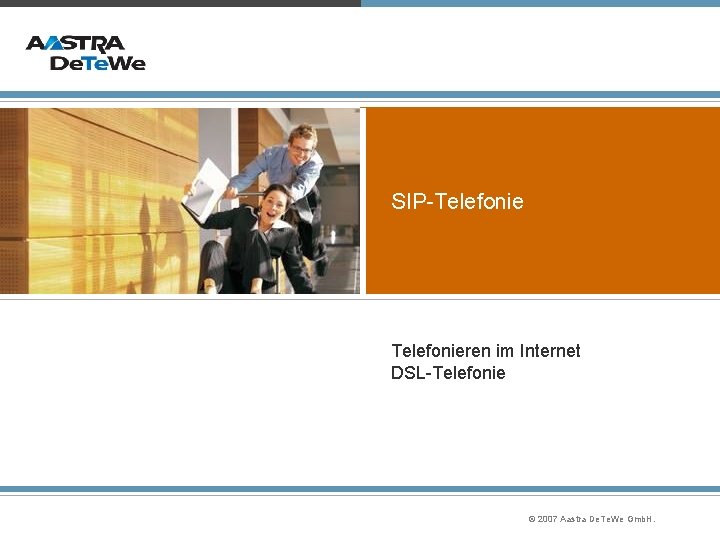 SIP-Telefonieren im Internet DSL-Telefonie © 2007 Aastra De. Te. We Gmb. H. 
