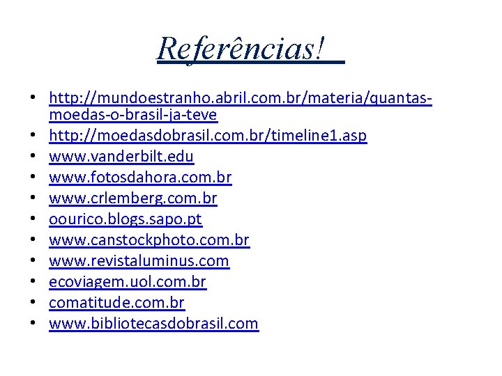 Referências! • http: //mundoestranho. abril. com. br/materia/quantasmoedas-o-brasil-ja-teve • http: //moedasdobrasil. com. br/timeline 1. asp