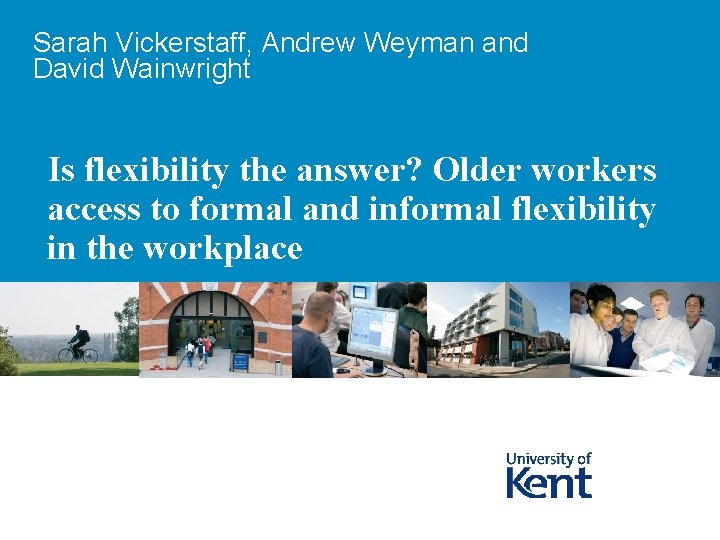 Sarah Vickerstaff, Andrew Weyman and David Wainwright Is flexibility the answer? Older workers access