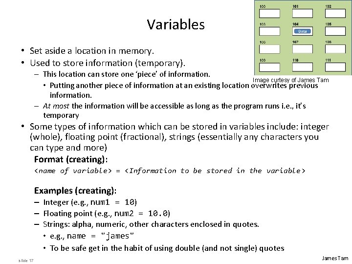 Variables • Set aside a location in memory. • Used to store information (temporary).