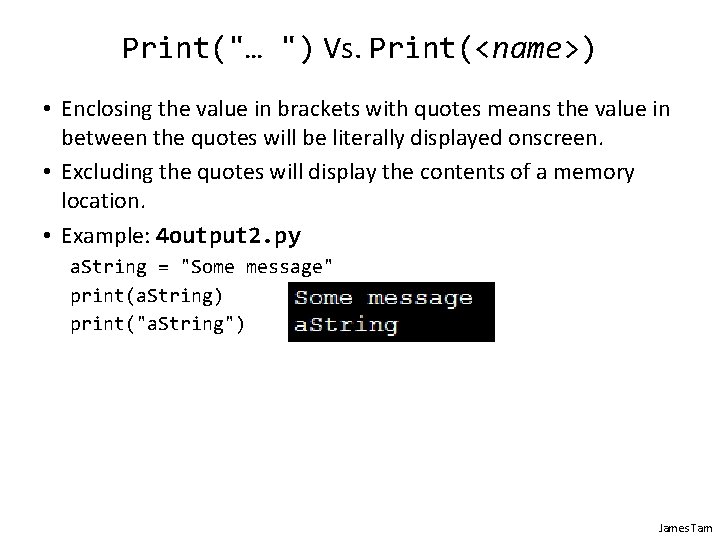 Print("… ") Vs. Print(<name>) • Enclosing the value in brackets with quotes means the