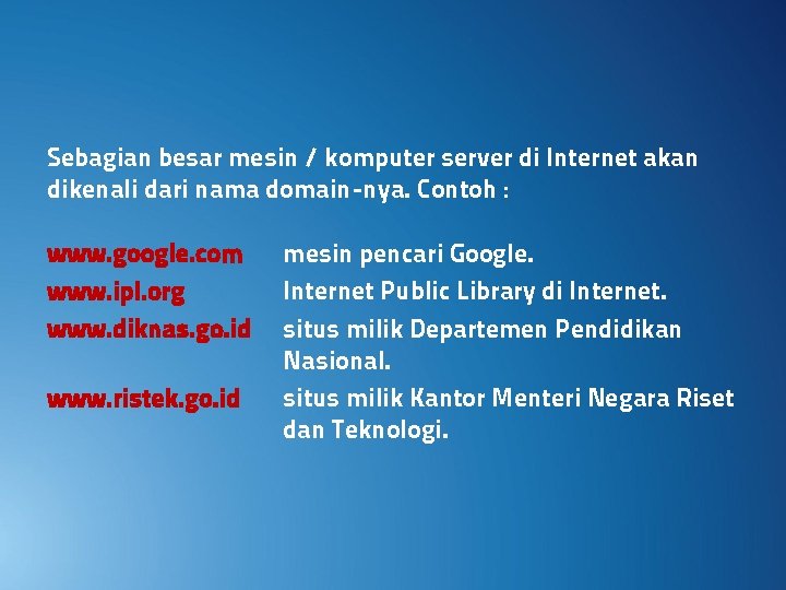 Sebagian besar mesin / komputer server di Internet akan dikenali dari nama domain-nya. Contoh