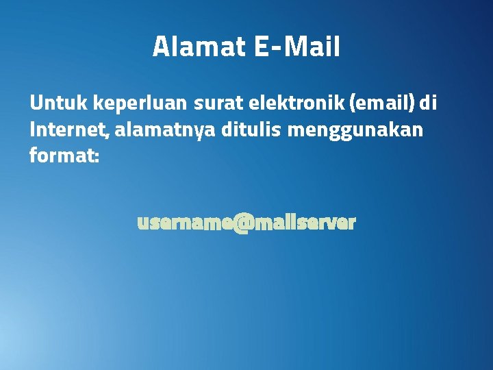 Alamat E-Mail Untuk keperluan surat elektronik (email) di Internet, alamatnya ditulis menggunakan format: username@mailserver