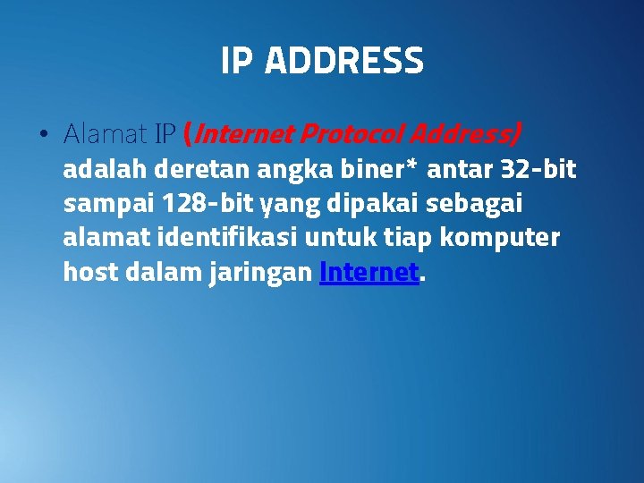 IP ADDRESS • Alamat IP (Internet Protocol Address) adalah deretan angka biner* antar 32