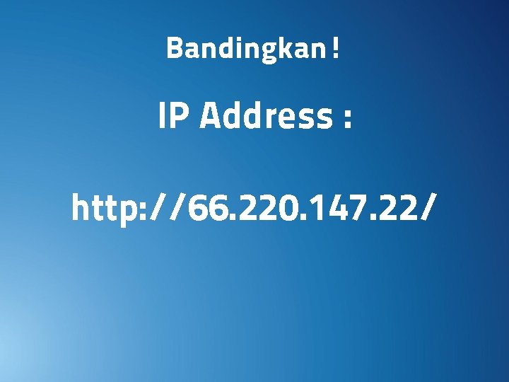 Bandingkan! IP Address : http: //66. 220. 147. 22/ 