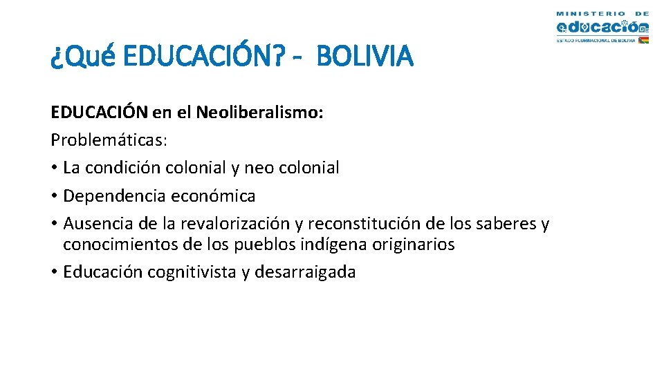 ¿Qué EDUCACIÓN? - BOLIVIA EDUCACIÓN en el Neoliberalismo: Problemáticas: • La condición colonial y