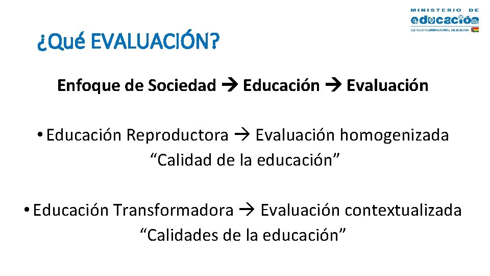 ¿Qué EVALUACIÓN? Enfoque de Sociedad Educación Evaluación • Educación Reproductora Evaluación homogenizada “Calidad de