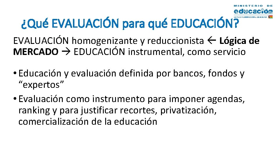 ¿Qué EVALUACIÓN para qué EDUCACIÓN? EVALUACIÓN homogenizante y reduccionista Lógica de MERCADO EDUCACIÓN instrumental,