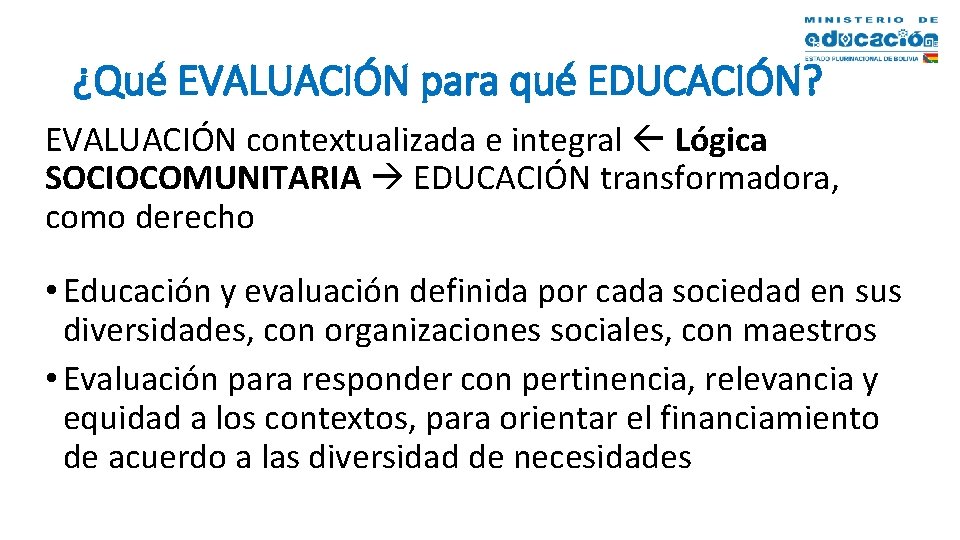 ¿Qué EVALUACIÓN para qué EDUCACIÓN? EVALUACIÓN contextualizada e integral Lógica SOCIOCOMUNITARIA EDUCACIÓN transformadora, como