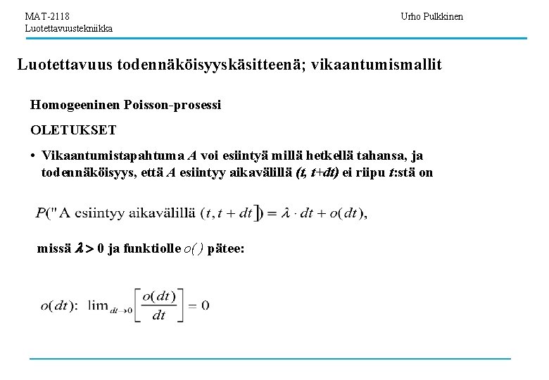 MAT-2118 Luotettavuustekniikka Urho Pulkkinen Luotettavuus todennäköisyyskäsitteenä; vikaantumismallit Homogeeninen Poisson-prosessi OLETUKSET • Vikaantumistapahtuma A voi