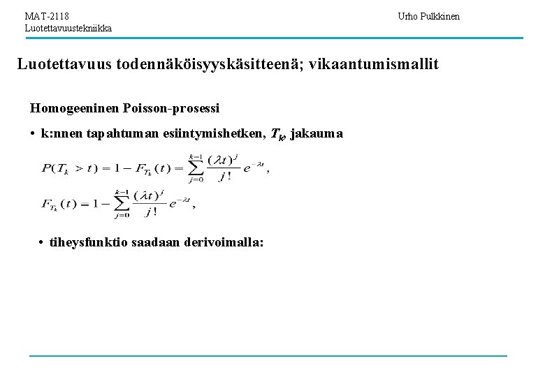 MAT-2118 Luotettavuustekniikka Urho Pulkkinen Luotettavuus todennäköisyyskäsitteenä; vikaantumismallit Homogeeninen Poisson-prosessi • k: nnen tapahtuman esiintymishetken,