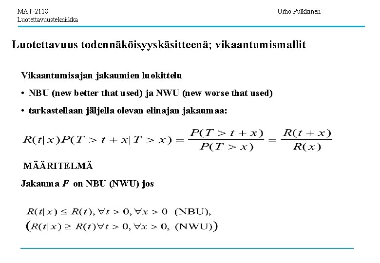 MAT-2118 Luotettavuustekniikka Urho Pulkkinen Luotettavuus todennäköisyyskäsitteenä; vikaantumismallit Vikaantumisajan jakaumien luokittelu • NBU (new better