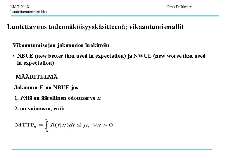 MAT-2118 Luotettavuustekniikka Urho Pulkkinen Luotettavuus todennäköisyyskäsitteenä; vikaantumismallit Vikaantumisajan jakaumien luokittelu • NBUE (new better