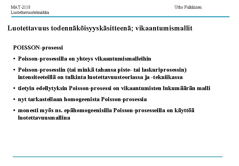 MAT-2118 Luotettavuustekniikka Urho Pulkkinen Luotettavuus todennäköisyyskäsitteenä; vikaantumismallit POISSON-prosessi • Poisson-prosessilla on yhteys vikaantumismalleihin •