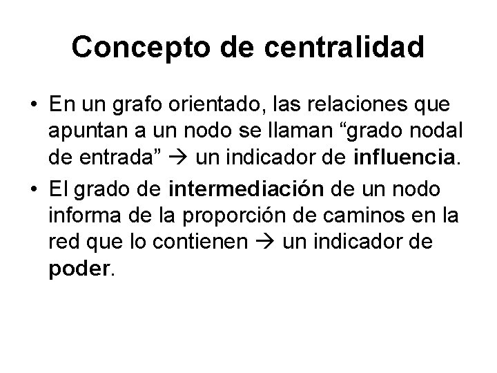 Concepto de centralidad • En un grafo orientado, las relaciones que apuntan a un