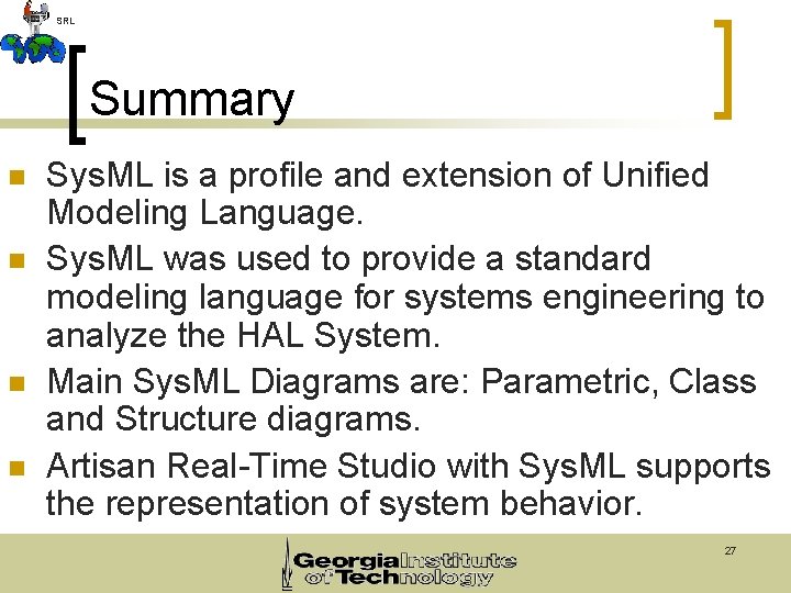 SRL Summary n n Sys. ML is a profile and extension of Unified Modeling