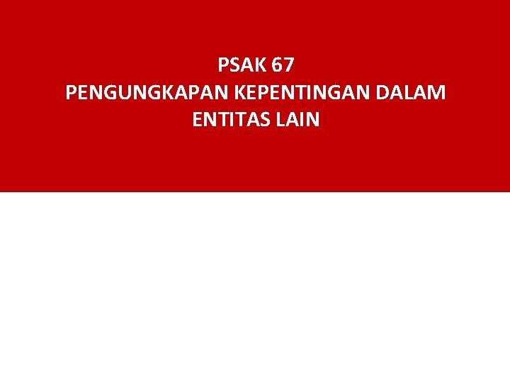 PSAK 67 PENGUNGKAPAN KEPENTINGAN DALAM ENTITAS LAIN 