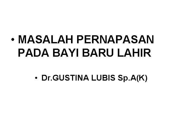  • MASALAH PERNAPASAN PADA BAYI BARU LAHIR • Dr. GUSTINA LUBIS Sp. A(K)