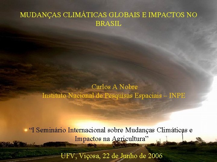 MUDANÇAS CLIMÁTICAS GLOBAIS E IMPACTOS NO BRASIL Carlos A Nobre Instituto Nacional de Pesquisas