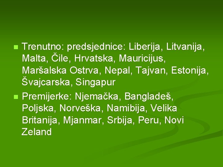 Trenutno: predsjednice: Liberija, Litvanija, Malta, Čile, Hrvatska, Mauricijus, Maršalska Ostrva, Nepal, Tajvan, Estonija, Švajcarska,