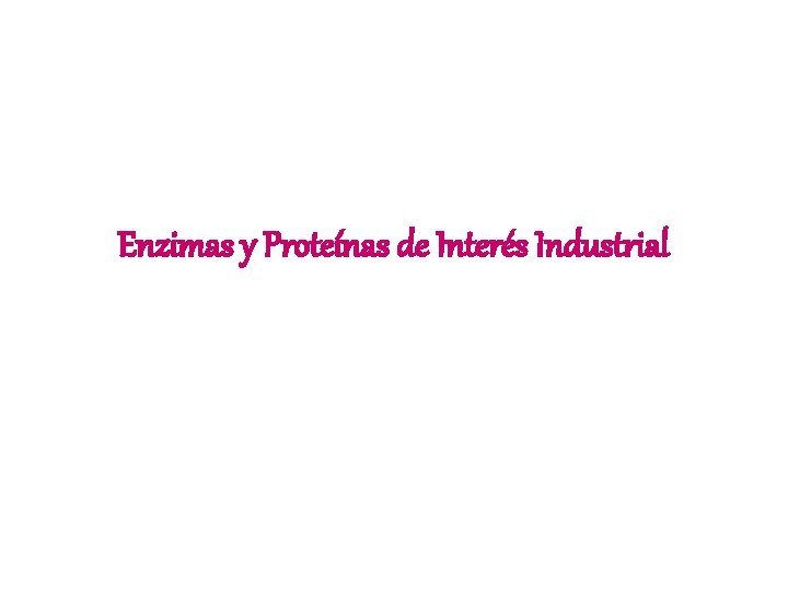 Enzimas y Proteínas de Interés Industrial 