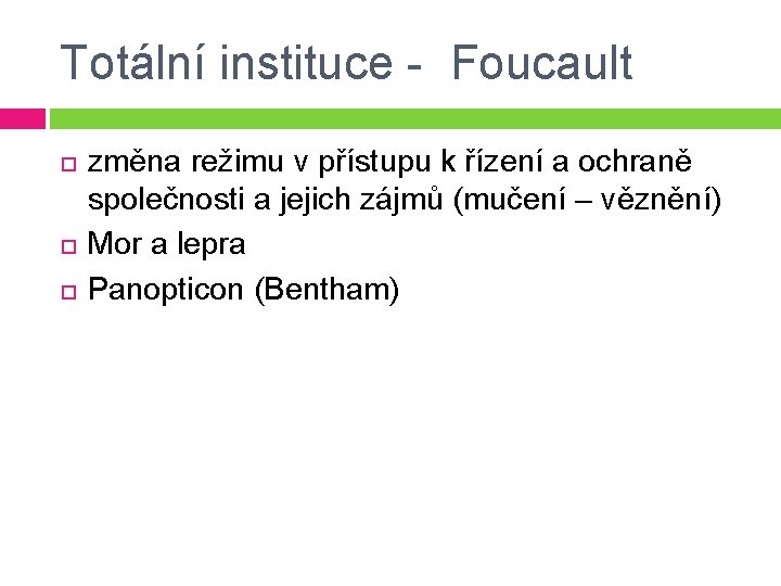 Totální instituce Foucault změna režimu v přístupu k řízení a ochraně společnosti a jejich