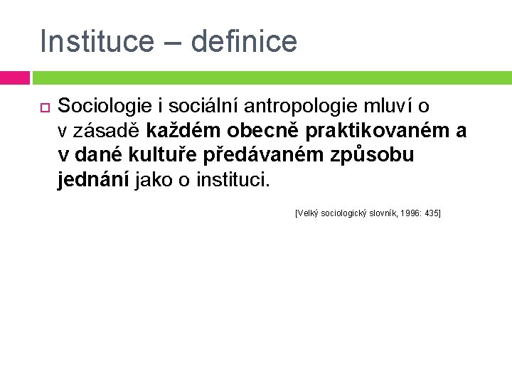 Instituce – definice Sociologie i sociální antropologie mluví o v zásadě každém obecně praktikovaném