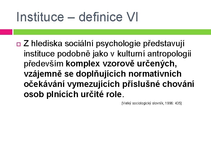 Instituce – definice VI Z hlediska sociální psychologie představují instituce podobně jako v kulturní