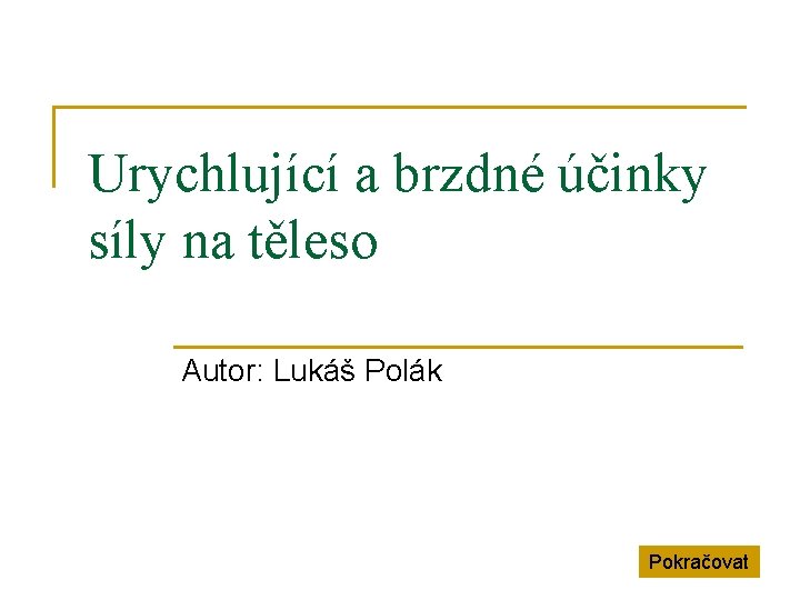 Urychlující a brzdné účinky síly na těleso Autor: Lukáš Polák Pokračovat 