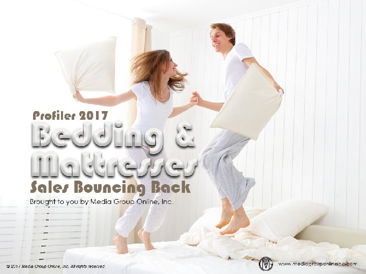 Bedding & Mattresses Profiler 2017 Sales Bouncing Back Brought to you by Media Group