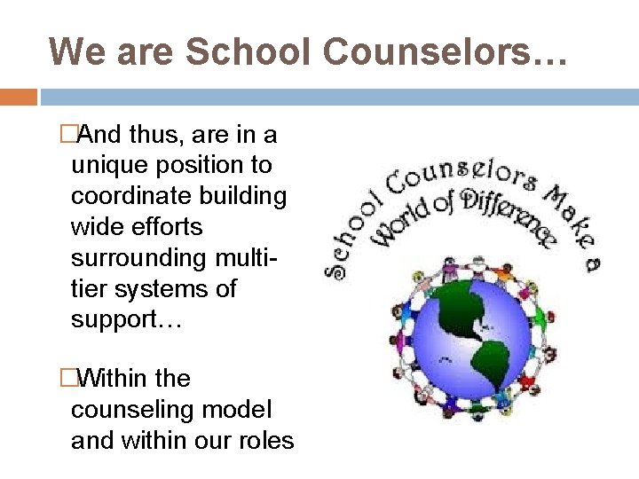 We are School Counselors… �And thus, are in a unique position to coordinate building