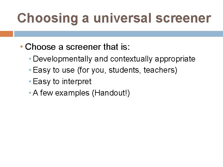 Choosing a universal screener • Choose a screener that is: • Developmentally and contextually